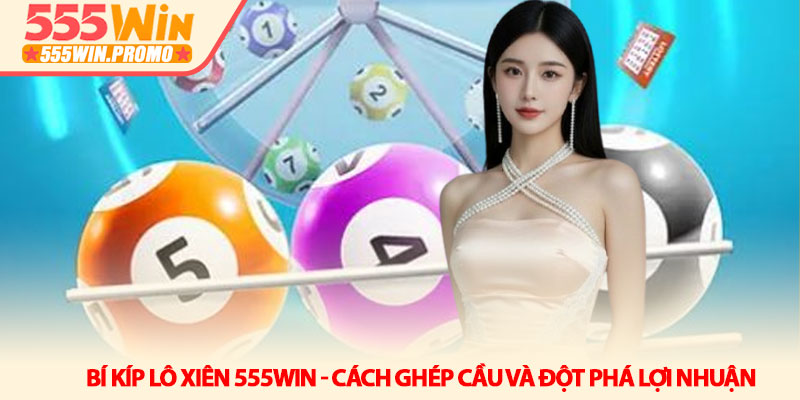 Bí kíp lô xiên 555Win - Cách ghép cầu và đột phá lợi nhuận 6 Bí kíp lô xiên 555Win - Cách ghép cầu và đột phá lợi nhuận