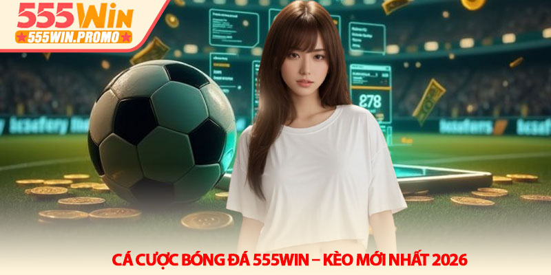 Cá Cược Bóng Đá 555Win – Kèo Mới Nhất 2026 9 Cá Cược Bóng Đá 555Win – Kèo Mới Nhất 2026