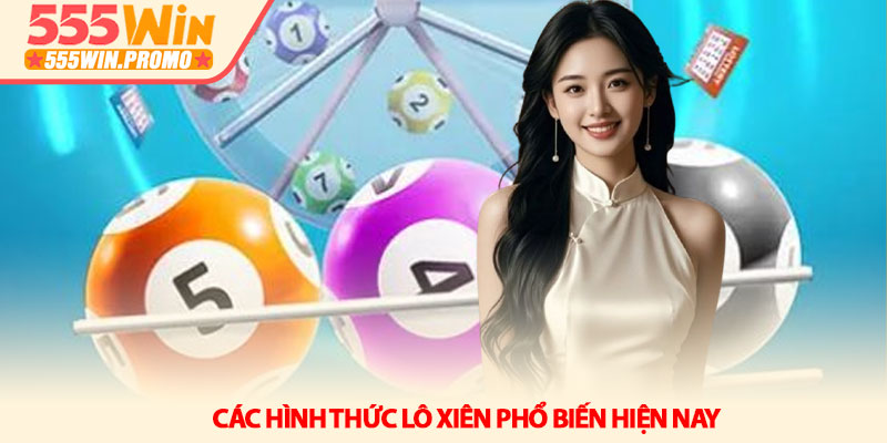 Bí kíp lô xiên 555Win - Cách ghép cầu và đột phá lợi nhuận 3 Các hình thức lô xiên phổ biến hiện nay