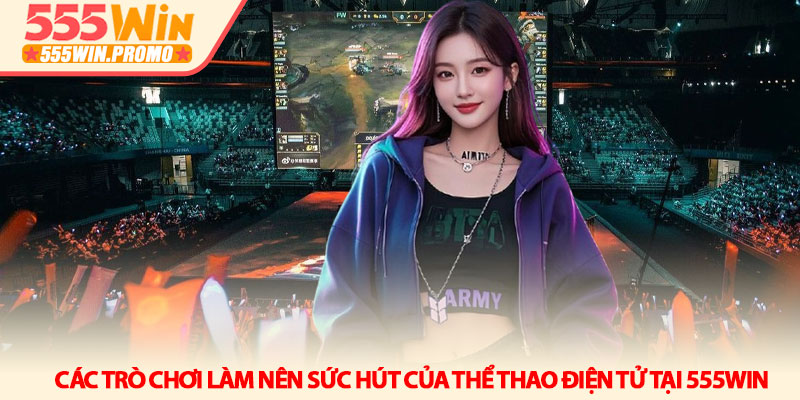 Thể thao điện tử 555Win - Kỷ nguyên giải trí mới cuốn hút 3 Các trò chơi làm nên sức hút của Thể thao điện tử tại 555Win