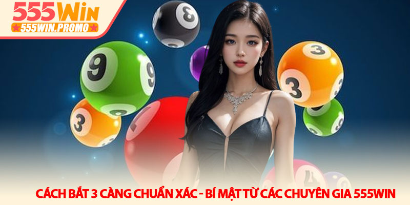 Cách bắt 3 càng chuẩn xác - Bí mật từ các chuyên gia 555Win 5 Cách bắt 3 càng chuẩn xác - Bí mật từ các chuyên gia 555Win
