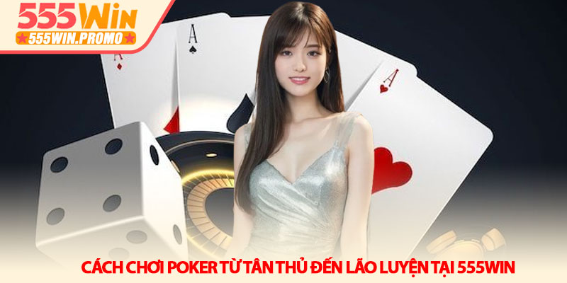 Cách chơi Poker từ tân thủ đến lão luyện tại 555Win 4 Cách chơi Poker từ tân thủ đến lão luyện tại 555Win