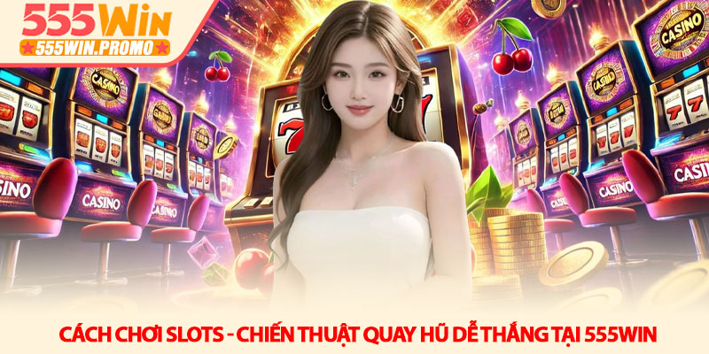 Cách chơi Slots - Chiến thuật quay hũ dễ thắng tại 555Win 3 Cách chơi Slots - Chiến thuật quay hũ dễ thắng tại 555Win