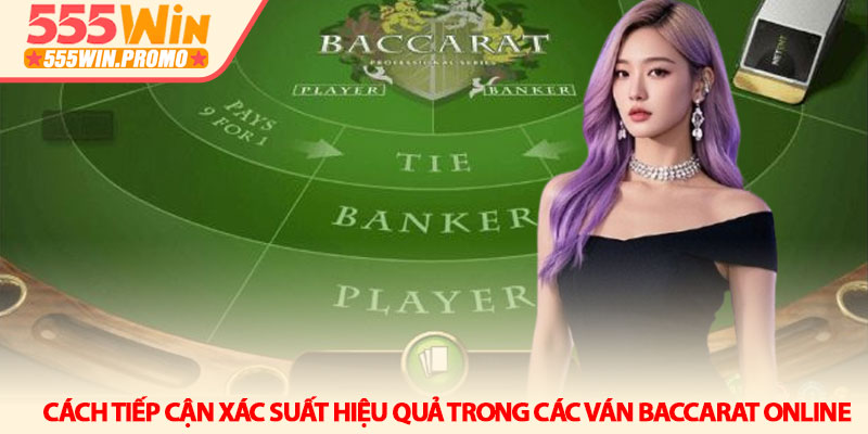 Baccarat online 555Win - Chinh phục bàn chơi bằng tư duy mới 3 Cách tiếp cận xác suất hiệu quả trong các ván Baccarat online