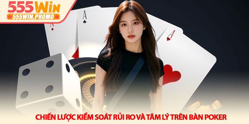 Cách chơi Poker từ tân thủ đến lão luyện tại 555Win 4 Chiến lược kiểm soát rủi ro và tâm lý trên bàn Poker