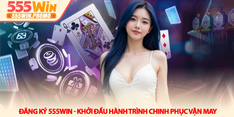 Đăng ký 555win - Khởi đầu hành trình chinh phục vận may 5 Đăng ký 555win - Khởi đầu hành trình chinh phục vận may
