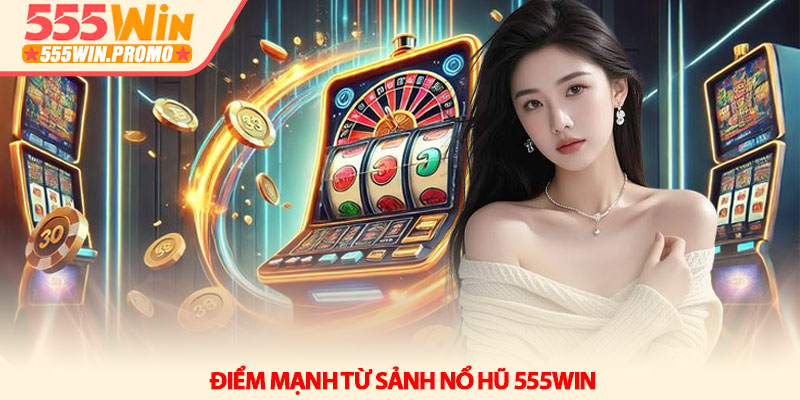 Nổ hũ 555win - Giải mã sức hút và chiến thuật săn Jackpot 1 Điểm mạnh từ sảnh Nổ hũ 555win
