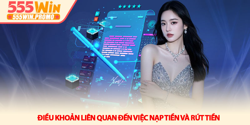 Điều khoản và điều kiện 555Win - Những quy định cần biết 2 Điều khoản liên quan đến việc nạp tiền và rút tiền