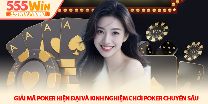 Kinh nghiệm chơi Poker 555Win - Bí quyết đọc vị và thắng lớn 2 Giải mã Poker hiện đại và Kinh nghiệm chơi Poker chuyên sâu