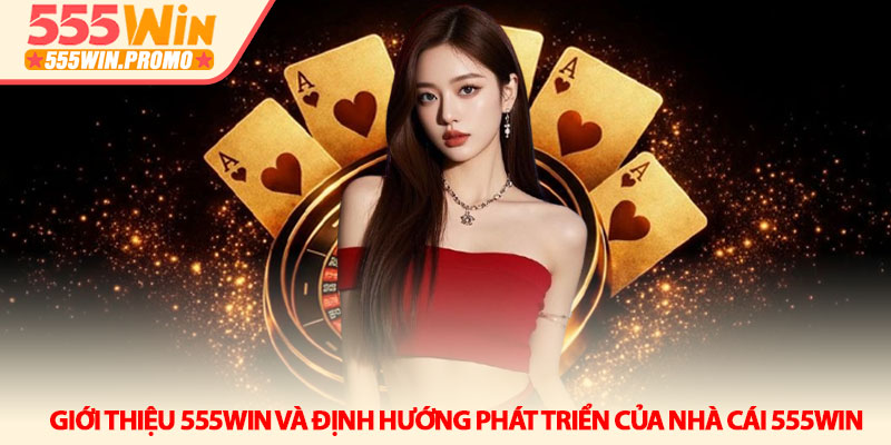 Giới thiệu 555Win - Nền tảng giải trí đỉnh cao năm 2026 1 Giới thiệu 555Win và định hướng phát triển của nhà cái 555Win