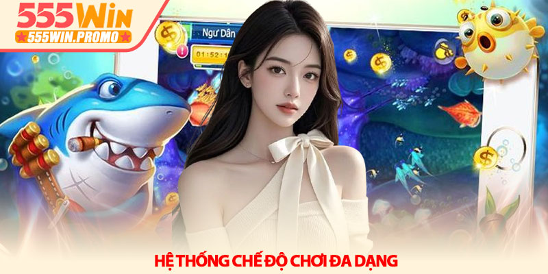 Bắn cá 555win - Hành trình chinh phục đại dương huyền ảo 3 Hệ thống chế độ chơi đa dạng