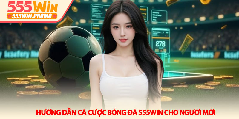 Cá Cược Bóng Đá 555Win – Kèo Mới Nhất 2026 4 Hướng Dẫn Cá Cược Bóng Đá 555Win Cho Người Mới