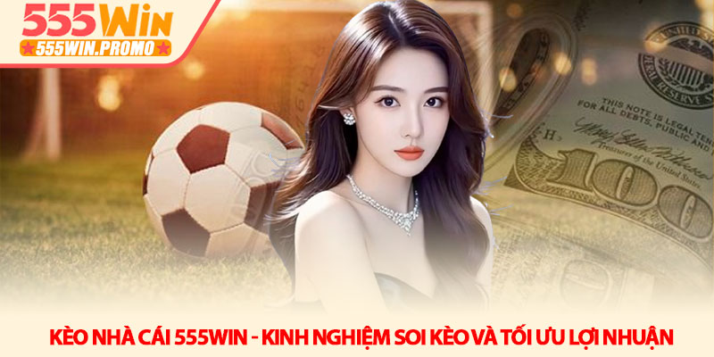 Kèo nhà cái 555WIN - Kinh nghiệm soi kèo và tối ưu lợi nhuận 6 Kèo nhà cái 555WIN - Kinh nghiệm soi kèo và tối ưu lợi nhuận