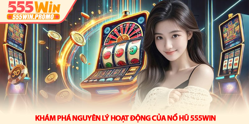 Nổ hũ 555win - Giải mã sức hút và chiến thuật săn Jackpot 2 Khám phá nguyên lý hoạt động của Nổ hũ 555win