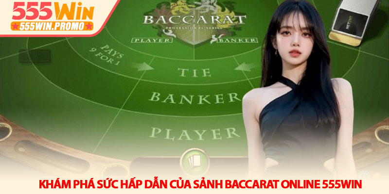 Baccarat online 555Win - Chinh phục bàn chơi bằng tư duy mới 2 Khám phá sức hấp dẫn của sảnh Baccarat online 555Win