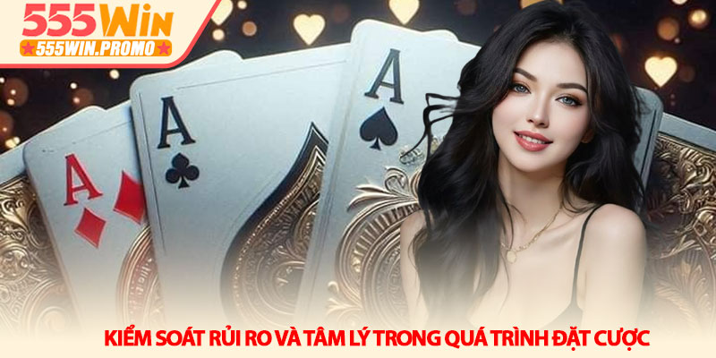 Bí kíp làm chủ bàn chơi Xì dách hiệu quả tại 555Win 4 Kiểm soát rủi ro và tâm lý trong quá trình đặt cược
