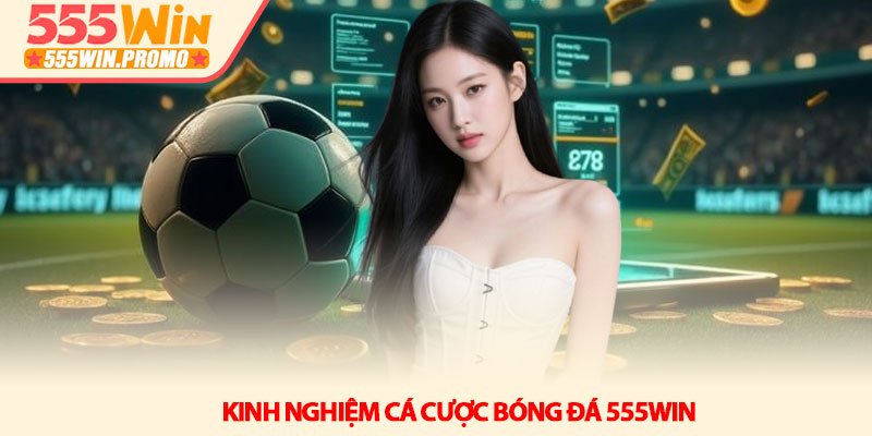 Cá Cược Bóng Đá 555Win – Kèo Mới Nhất 2026 5 Kinh Nghiệm Cá Cược Bóng Đá 555Win