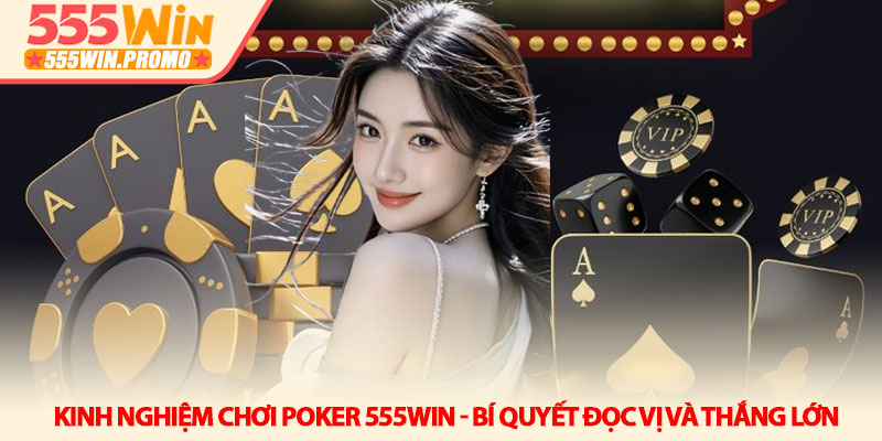 Kinh nghiệm chơi Poker 555Win - Bí quyết đọc vị và thắng lớn 5 Kinh nghiệm chơi Poker 555Win - Bí quyết đọc vị và thắng lớn