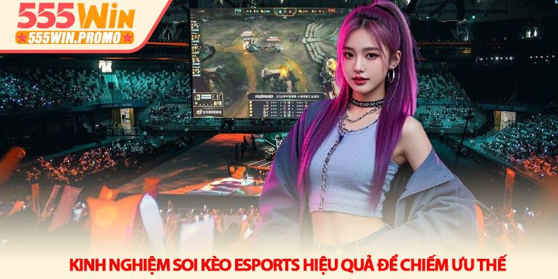 Thể thao điện tử 555Win - Kỷ nguyên giải trí mới cuốn hút 4 Kinh nghiệm soi kèo eSports hiệu quả để chiếm ưu thế