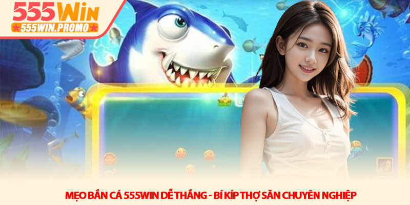 Mẹo bắn cá 555WIN dễ thắng - Bí kíp thợ săn chuyên nghiệp 2 Mẹo bắn cá 555WIN dễ thắng - Bí kíp thợ săn chuyên nghiệp