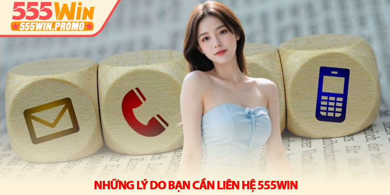 Liên hệ 555Win - Giải đáp mọi thắc mắc và hỗ trợ thần tốc 2 Những lý do bạn cần liên hệ 555Win