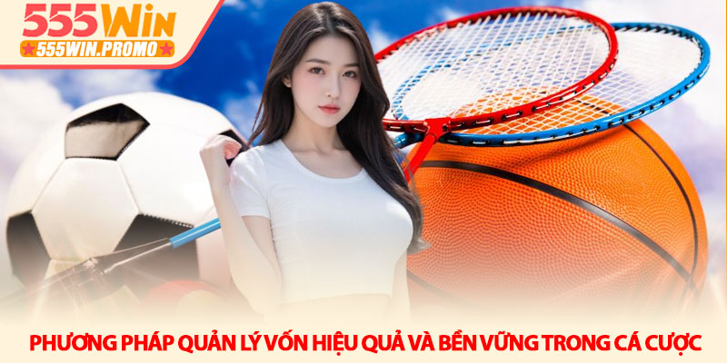 Thể thao 555win - Sân chơi cá cược đẳng cấp và đa sắc màu 3 Phương pháp quản lý vốn hiệu quả và bền vững trong cá cược