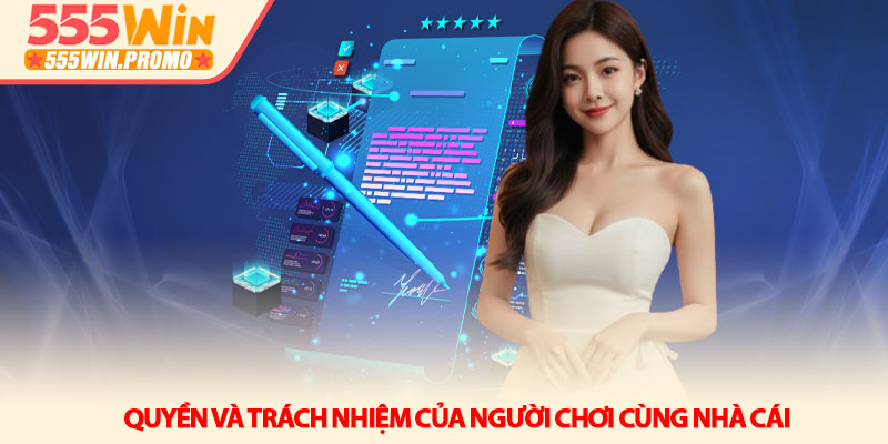 Điều khoản và điều kiện 555Win - Những quy định cần biết 3 Quyền và trách nhiệm của người chơi cùng nhà cái