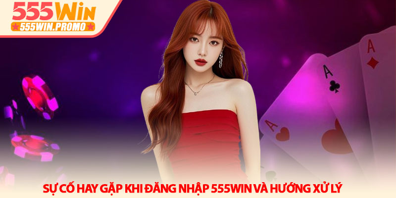 Đăng nhập 555win - Cửa ngõ an toàn vào thế giới giải trí 4 Sự cố hay gặp khi đăng nhập 555win và hướng xử lý