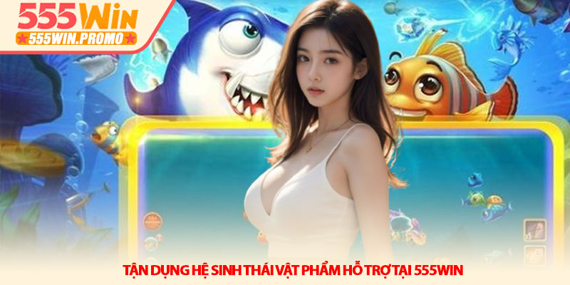 Mẹo bắn cá 555WIN dễ thắng - Bí kíp thợ săn chuyên nghiệp 4 Tận dụng hệ sinh thái vật phẩm hỗ trợ tại 555Win