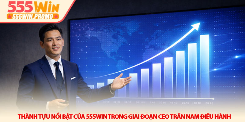 CEO Trần Nam - Người định hình tương lai thương hiệu 555Win 2 Thành tựu nổi bật của 555Win trong giai đoạn CEO Trần Nam điều hành