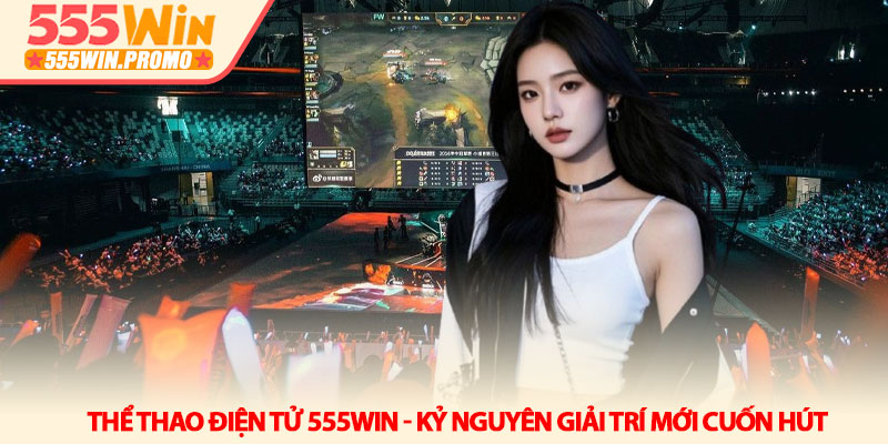 Thể thao điện tử 555Win - Kỷ nguyên giải trí mới cuốn hút 10 Thể thao điện tử 555Win - Kỷ nguyên giải trí mới cuốn hút