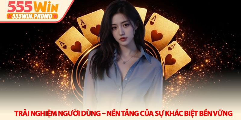 Giới thiệu 555Win - Nền tảng giải trí đỉnh cao năm 2026 3 Trải nghiệm người dùng – Nền tảng của sự khác biệt bền vững
