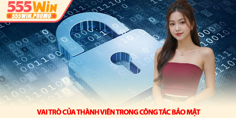 Chính sách bảo mật 555Win - Hệ thống bảo vệ dữ liệu tối tân 3 Vai trò của thành viên trong công tác bảo mật