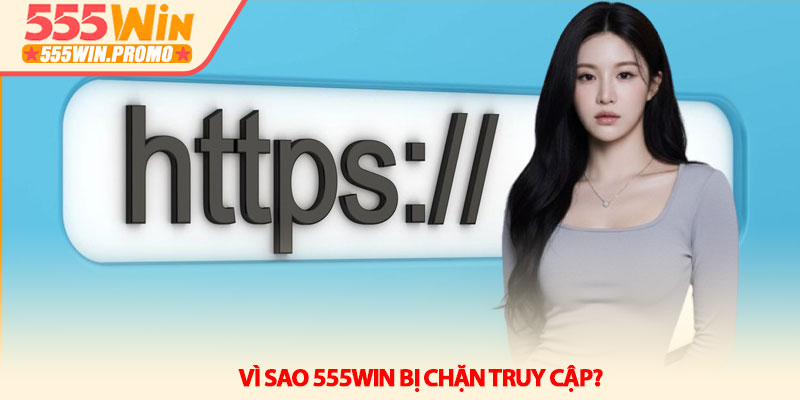 Link Vào 555Win Không Bị Chặn Mới Nhất Hôm Nay 2 Vì Sao 555Win Bị Chặn Truy Cập?